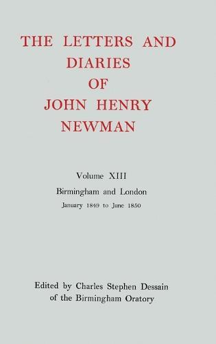 The Letters and Diaries of John Henry Newman: Volume XIII: Birmingham and London: January 1849 to June 1850