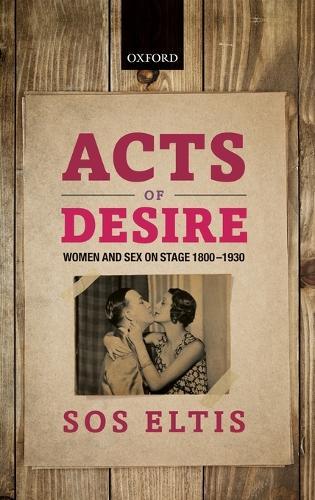 Acts of Desire: Women and Sex on Stage 1800-1930