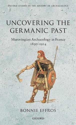 Uncovering the Germanic Past: Merovingian Archaeology in France, 1830--1914