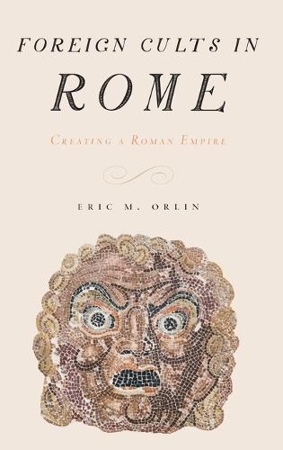 Foreign Cults in Rome: Creating a Roman Empire