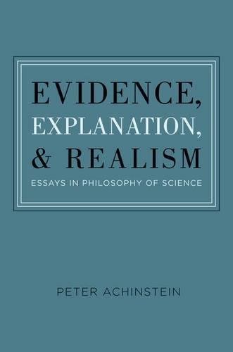 Evidence, Explanation, and Realism: Essays in Philosophy of Science