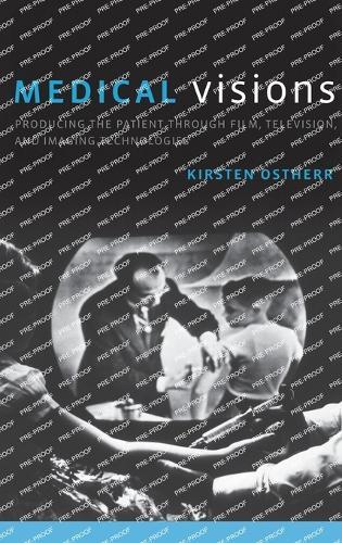 Medical Visions: Producing the Patient Through Film, Television, and Imaging Technologies