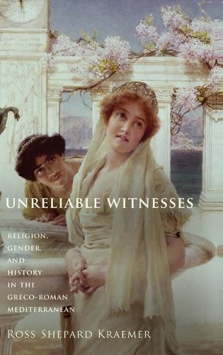 Unreliable Witnesses: Religion, Gender, and History in the Greco-Roman Mediterranean