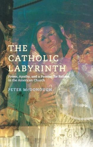 The Catholic Labyrinth: Power, Apathy, and a Passion for Reform in the American Church