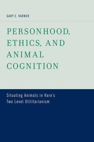 Personhood, Ethics, and Animal Cognition: Situating Animals in Hare's Two Level Utilitarianism