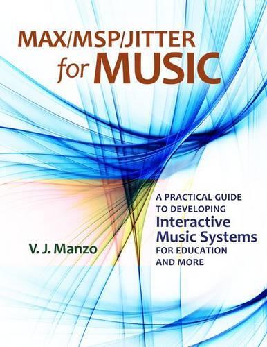 Max/MSP/Jitter for Music: A Practical Guide to Developing Interactive Music Systems for Education and More