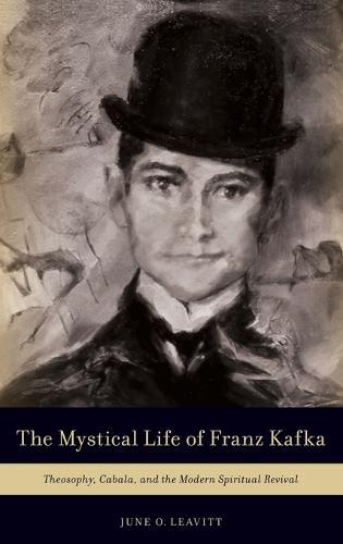 The Mystical Life of Franz Kafka: Theosophy, Cabala, and the Modern Spiritual Revival
