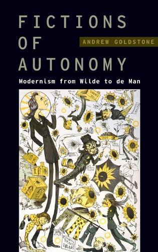 Fictions of Autonomy: Modernism from Wilde to de Man