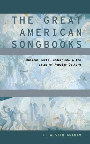 The Great American Songbooks: Musical Texts, Modernism, and the Value of Popular Culture