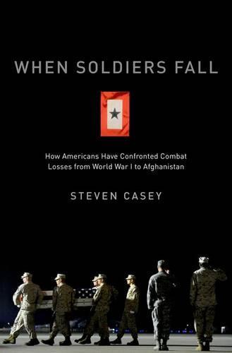 When Soldiers Fall: How Americans Have Confronted Combat Losses from World War I to Afghanistan