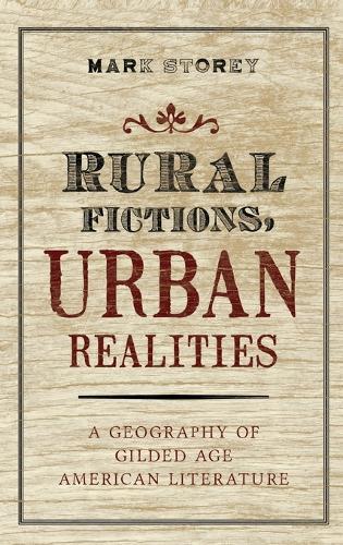 Rural Fictions, Urban Realities: A Geography of Gilded Age American Literature
