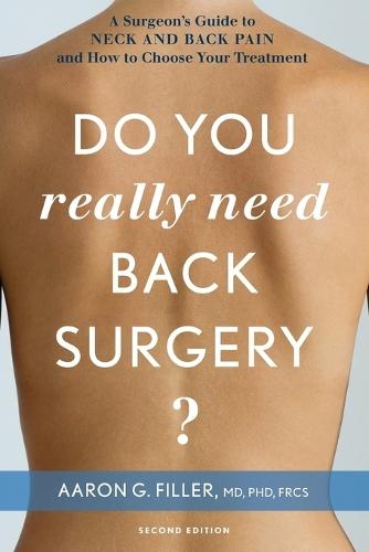 Do You Really Need Back Surgery?: A Surgeon's Guide to Neck and Back Pain and How to Choose Your Treatment