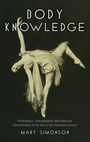 Body Knowledge: Performance, Intermediality, and American Entertainment at the Turn of the Twentieth Century