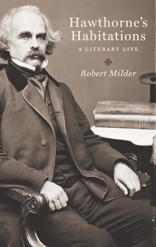 Hawthorne's Habitations: A Literary Life