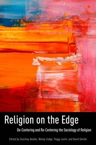 Religion on the Edge: De-centering and Re-centering the Sociology of Religion