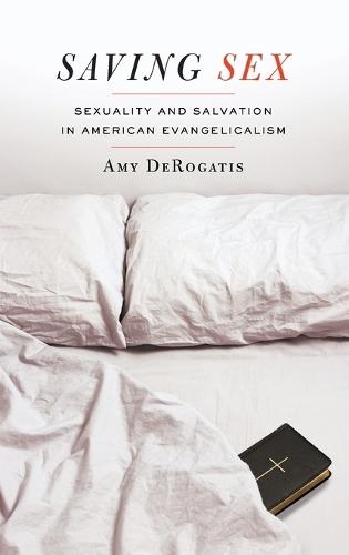 Saving Sex: Sexuality and Salvation in American Evangelicalism