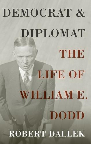 Democrat and Diplomat: The Life of William E. Dodd