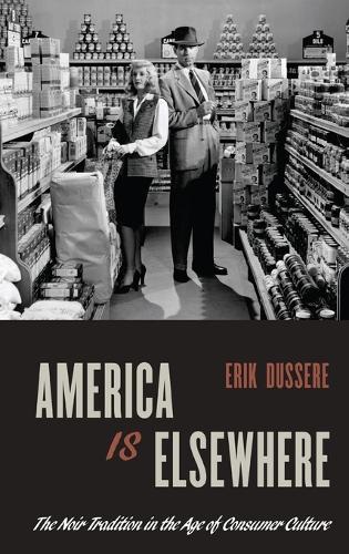 America Is Elsewhere: The Noir Tradition in the Age of Consumer Culture