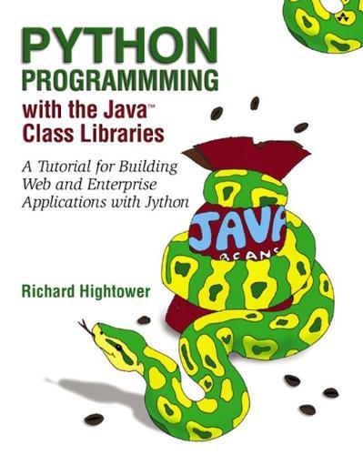 Python Programming with the Java? Class Libraries: A Tutorial for Building Web and Enterprise Applications with Jython