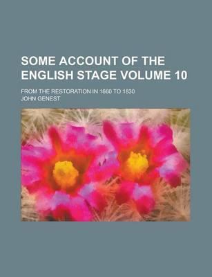 Some Account of the English Stage; From the Restoration in 1660 to 1830 Volume 10