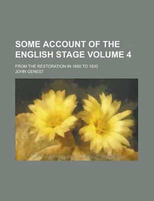 Some Account of the English Stage; From the Restoration in 1660 to 1830 Volume 4