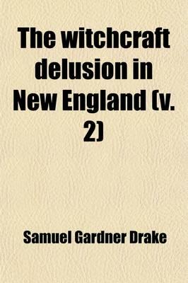 The Witchcraft Delusion in New England (v. 2)