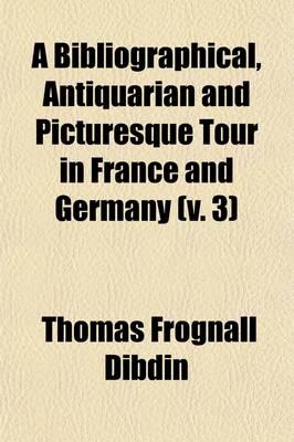 A Bibliographical, Antiquarian and Picturesque Tour in France and Germany (v. 3)