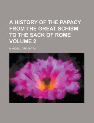 A History of the Papacy from the Great Schism to the Sack of Rome Volume 2
