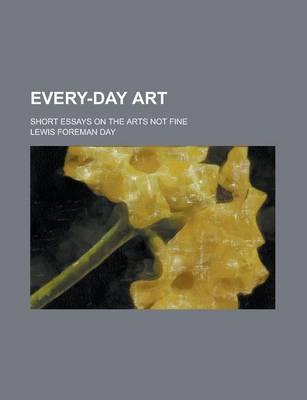 Every-Day Art; Short Essays on the Arts Not Fine