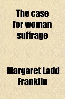 The Case for Woman Suffrage
