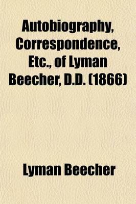 Autobiography, Correspondence, Etc., of Lyman Beecher, D.D. (1866)