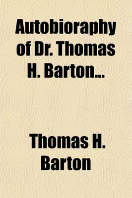 Autobioraphy of Dr. Thomas H. Barton...