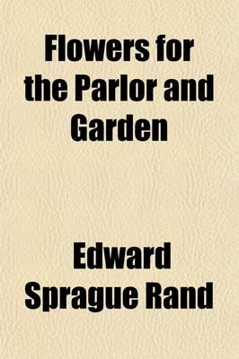 Flowers for the Parlor and Garden