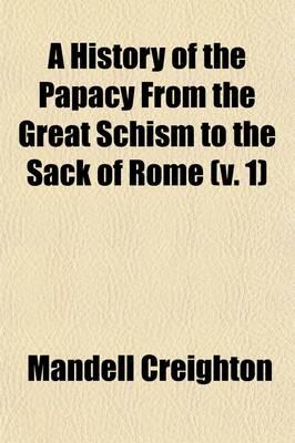 A History of the Papacy From the Great Schism to the Sack of Rome (v. 1)