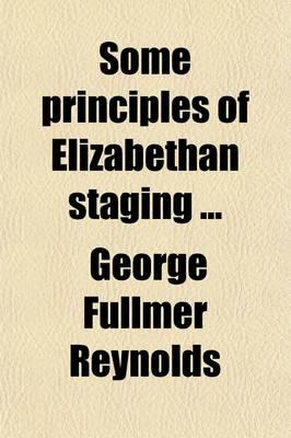 Some Principles of Elizabethan Staging ...