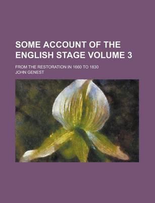 Some Account of the English Stage; From the Restoration in 1660 to 1830 Volume 3