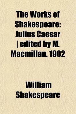 The Works of Shakespeare: Julius Caesar | Edited by M. Macmillan. 1902