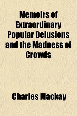 Memoirs of Extraordinary Popular Delusions and the Madness of Crowds