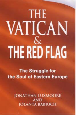 The Vatican and the Red Flag: The Struggle for the Soul of Eastern Europe