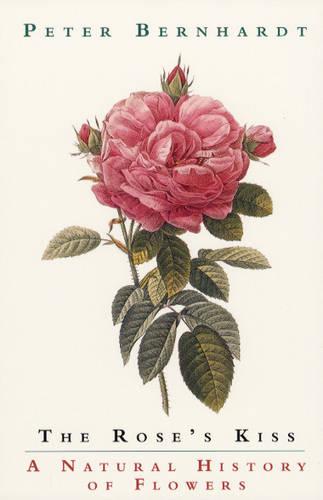 The Rose's Kiss: A Natural History of Flowers