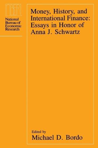 Money, History, and International Finance: Essays in Honor of Anna J. Schwartz