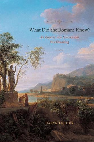 What Did the Romans Know?: An Inquiry into Science and Worldmaking
