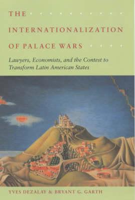 The Internationalization of Palace Wars: Lawyers, Economists, and the Contest to Transform Latin American States