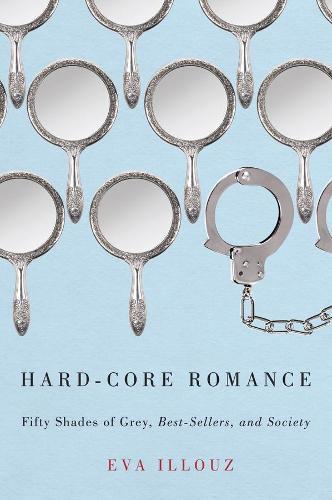 Hard-Core Romance: """Fifty Shades of Grey,"" Best-Sellers, and Society"