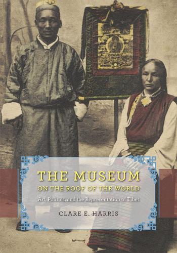 The Museum on the Roof of the World: Art, Politics, and the Representation of Tibet