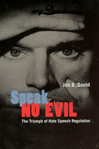 Speak No Evil: The Triumph of Hate Speech Regulation