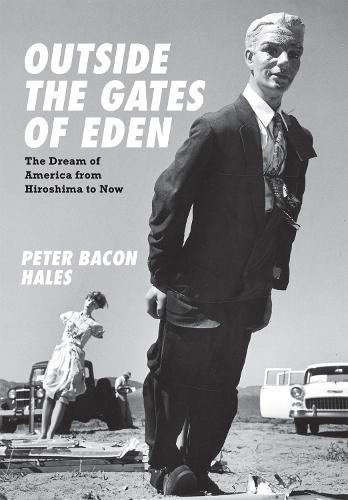 Outside the Gates of Eden: The Dream of America from Hiroshima to Now