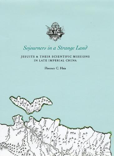 Sojourners in a Strange Land: Jesuits and Their Scientific Missions in Late Imperial China