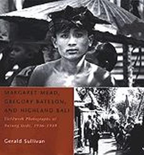 Margaret Mead, Gregory Bateson, and Highland Bali: Fieldwork Photographs of Bayung Gede, 1936-1939