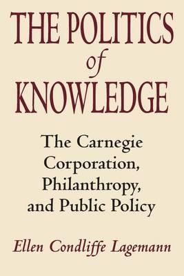The Politics of Knowledge: The Carnegie Corporation, Philanthropy, and Public Policy